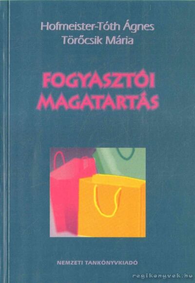 Hofmeister-Tóth Ágnes, Töröcsik Mária - Fogyasztói magatartás Hofmeister-Tóth Ágnes, Töröcsik Mária - Fogyasztói magatartás, Budapest 2000 antikvár könyv