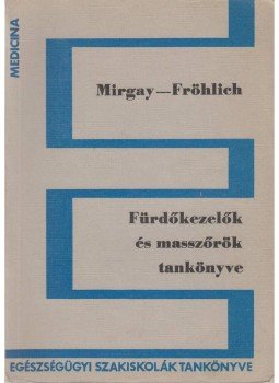 Dr. Mirgay Sándor, Dr. Fröhlich Lóránt - Fürdőkezelők és masszőrök tankönyve Dr. Mirgay Sándor, Dr. Fröhlich Lóránt - Fürdőkezelők és masszőrök tankönyve, Budapest 1974 antikvár könyv