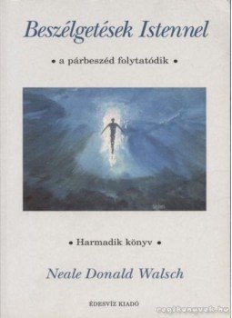 Neale Donald Walsch - Beszélgetések Istennel - Harmadik könyv Neale Donald Walsch - Beszélgetések Istennel - Harmadik könyv, Budapest 2001 antikvár könyv