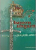 Jahn, Wolfgang,Lankes, Christian,Petz, Wolfgang,Evamaria Brockhoff (szerk.) - Bayern - Ungarn tausend Jahre / Bajorország és Magyarország 1000 éve