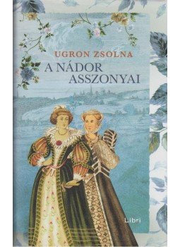 Ugron Zsolna - A nádor asszonyai, Budapest 2017 antikvár könyv
