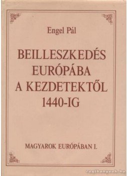 Engel Pál - Beilleszkedés Európába a kezdetektől 1440-ig, Budapest 1990 antikvár könyv
