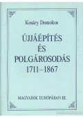 Kosáry Domokos - Újjáépítés és polgárosodás 1711-1867