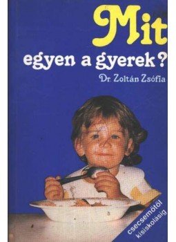Dr. Zoltán Zsófia - Mit egyen a gyerek? Dr. Zoltán Zsófia - Mit egyen a gyerek?, Budapest 1995 antikvár könyv