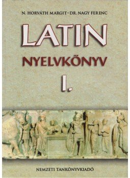 Nagy Ferenc, N. HORVÁTH MARGIT - Latin nyelvkönyv I. Nagy Ferenc, N. HORVÁTH MARGIT - Latin nyelvkönyv I., Budapest 2003 antikvár könyv