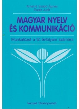 Antalné Szabó Ágnes, Raátz Judit - Magyar nyelv és kommunikáció - Munkafüzet a 12. évfolyam számára Antalné Szabó Ágnes, Raátz Judit - Magyar nyelv és kommunikáció - Munkafüzet a 12. évfolyam számára, Budapest 2010 antikvár könyv