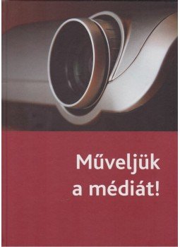 Aczél Petra, Andok Mónika, Bokor Tamás - Műveljük a médiát! Aczél Petra, Andok Mónika, Bokor Tamás - Műveljük a médiát!, Budapest 2015 antikvár könyv