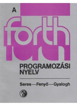 Seres Attila, Fenyő László, Gyalogh Kálmán - A FORTH programozási nyelv Seres Attila, Fenyő László, Gyalogh Kálmán - A FORTH programozási nyelv, Budapest 1986 antikvár könyv