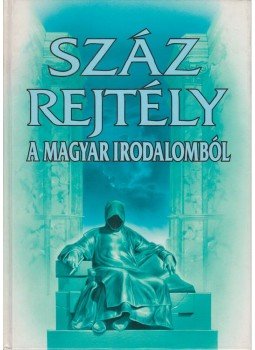 Császtvay Tünde, Czeizel Endre, Károly Alexa, Buda Attila - Száz rejtély a magyar irodalomból Császtvay Tünde, Czeizel Endre, Károly Alexa, Buda Attila - Száz rejtély a magyar irodalomból, Budapest 1996 antikvár könyv