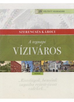 Szerencsés Károly - A tegnapi Víziváros Szerencsés Károly - A tegnapi Víziváros, Budapest 2019 antikvár könyv