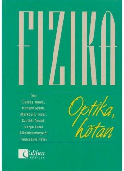 Varga Antal, Gulyás János, Honyek Gyula, Markovits Tibor, Szalóki Dezső - Fizika - Optika, hőtan Varga Antal, Gulyás János, Honyek Gyula, Markovits Tibor, Szalóki Dezső - Fizika - Optika, hőtan, Budapest 1999 antikvár könyv