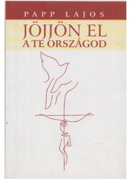 Papp Lajos - Jöjjön el a te országod (dedikált) Papp Lajos - Jöjjön el a te országod (dedikált), 2003 antikvár könyv