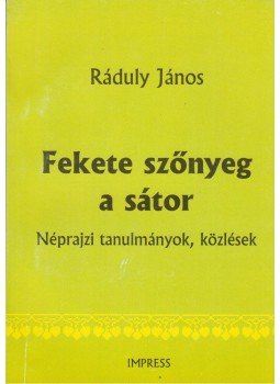 Ráduly János - Fekete szőnyeg a sátor (Dedikált) Ráduly János - Fekete szőnyeg a sátor (Dedikált), Marosvásárhely 2003 antikvár könyv