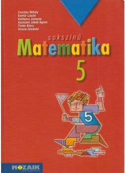 Csordás Mihály, Konfár László, Kothencz Jánosné, Kozmáné Jakab Ágnes, Pintér Klára, Vincze Istvánné - Sokszínű matematika 5. Csordás Mihály, Konfár László, Kothencz Jánosné, Kozmáné Jakab Ágnes, Pintér Klára, Vincze Istvánné - Sokszínű matematika 5., Szeged 2013 antikvár könyv