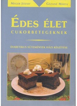 Máger József, Gézsiné Márta - Édes élet cukorbetegeknek Máger József, Gézsiné Márta - Édes élet cukorbetegeknek, Budapest 2010 antikvár könyv