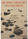 Szabó Katalin - Kommunikáció felsőfokon
