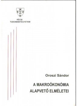 Oroszi Sándor - A makroökonómia alapvető elméletei, Pécs 1997 antikvár könyv
