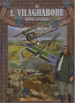 Szabó Imre - Az I. világháború képes atlasza Szabó Imre - Az I. világháború képes atlasza, Debrecen 2012 antikvár könyv