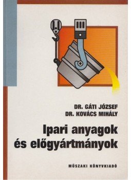 Dr. Gáti József, Dr. Kovács Mihály - Ipari anyagok és előgyártmányok Dr. Gáti József, Dr. Kovács Mihály - Ipari anyagok és előgyártmányok, Budapest 2004 antikvár könyv