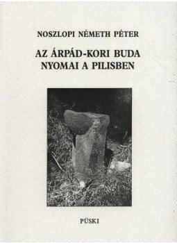 Noszlopi Németh Péter - Az Árpád-kori Buda nyomai a Pilisben Noszlopi Németh Péter - Az Árpád-kori Buda nyomai a Pilisben, Budapest 1998 antikvár könyv