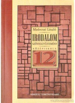 Madocsai László - Irodalmi szöveggyűjtemény a középiskolák 12. évfolyam számára Madocsai László - Irodalmi szöveggyűjtemény a középiskolák 12. évfolyam számára, Budapest 2004 antikvár könyv