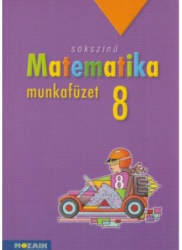 Konfár László, Kozmáné Jakab Ágnes, Pintér Klára - Sokszínű matematika 8. munkafüzet Konfár László, Kozmáné Jakab Ágnes, Pintér Klára - Sokszínű matematika 8. munkafüzet, Szeged 2016 antikvár könyv