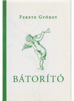 Fekete György - Bátorító Fekete György - Bátorító, Budapest 2014 antikvár könyv