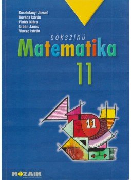 Kosztolányi József, Kovács István, Pintér Klára, Urbán János, Vincze István - Sokszínű matematika 11. Kosztolányi József, Kovács István, Pintér Klára, Urbán János, Vincze István - Sokszínű matematika 11., Szeged 2016 antikvár könyv