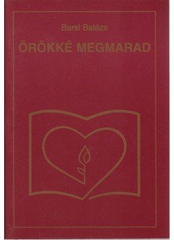Barsi Balázs - Örökké megmarad Barsi Balázs - Örökké megmarad, Kecskemét 2010 antikvár könyv