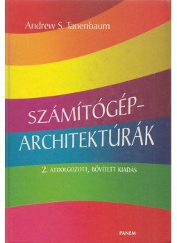 Tanenbaum, Andrew S. - Számítógép-architektúrák Tanenbaum, Andrew S. - Számítógép-architektúrák, Budapest 2006 antikvár könyv