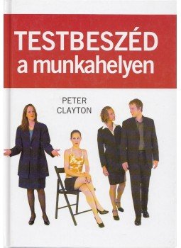 Clayton, Peter - Testbeszéd a munkahelyen Clayton, Peter - Testbeszéd a munkahelyen, Budapest 2004 antikvár könyv
