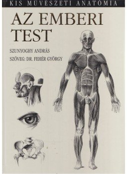 Dr. Fehér György, Szunyoghy András - Az emberi test Dr. Fehér György, Szunyoghy András - Az emberi test, Budapest 2006 antikvár könyv