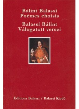 Balassi Bálint - Balassi Bálint válogatott versei - Bálint Balassi poémes choisis Balassi Bálint - Balassi Bálint válogatott versei - Bálint Balassi poémes choisis, Budapest 1999 antikvár könyv