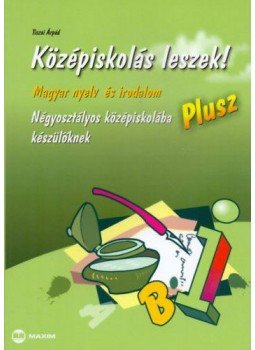 TiszaiÁrpád - Középiskolás leszek! Plusz - Magyar nyelv és irodalomból - Négyosztályos középiskolába készülőknek, Szeged 2009 antikvár könyv