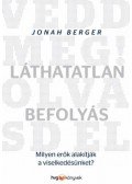 Jonah Berger - Láthatatlan befolyás - Milyen erők alakítják a viselkedésünket?