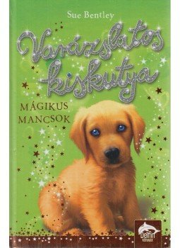 Sue Bentley - Varázslatos kiskutya - Mágikus mancsok Sue Bentley - Varázslatos kiskutya - Mágikus mancsok, Szeged 2020 antikvár könyv