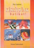Pete Lászlóné - Készítsünk batikot!