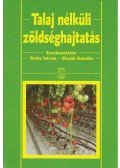 Terbe István,Slezák Katalin - Talaj nélküli zöldséghajtatás