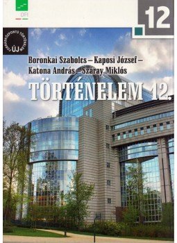 Dr. Boronkai Szabolcs, Kaposi József, Katona András, Száray Miklós - Történelem 12. Dr. Boronkai Szabolcs, Kaposi József, Katona András, Száray Miklós - Történelem 12., Eger 2019 antikvár könyv
