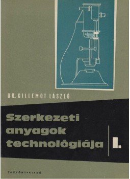 Dr. Gillemot László - Szerkezeti anyagok technológiája I. Dr. Gillemot László - Szerkezeti anyagok technológiája I., Budapest 1966 antikvár könyv
