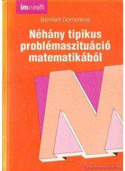 Bonifert Domonkos - Néhány tipikus problémaszituáció matematikából Bonifert Domonkos - Néhány tipikus problémaszituáció matematikából, Szeged 1992 antikvár könyv