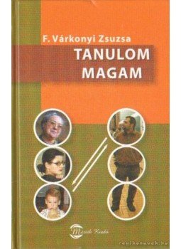F. Várkonyi Zsuzsa - Tanulom magam F. Várkonyi Zsuzsa - Tanulom magam, Budapest 2003 antikvár könyv