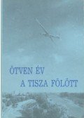 Király Sándor - Ötven év a Tisza fölött