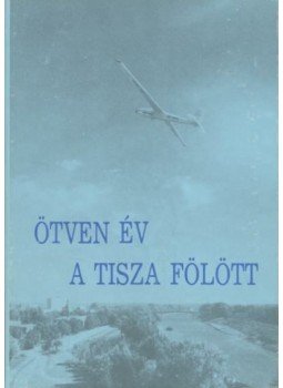 Király Sándor - Ötven év a Tisza fölött, Szolnok 1986 antikvár könyv