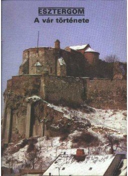 Rappai Zsuzsa - Esztergom - A vár története Rappai Zsuzsa - Esztergom - A vár története, 1984 antikvár könyv