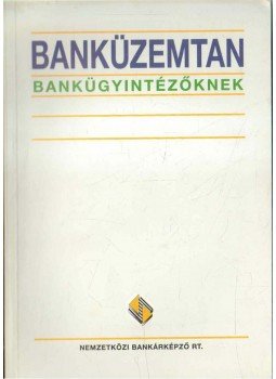 Király Júlia szerk., Májer Beáta szerk. - Banküzemtan bankügyintézőknek Király Júlia szerk., Májer Beáta szerk. - Banküzemtan bankügyintézőknek, Budapest 2000 antikvár könyv