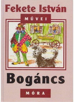 Fekete István - Bogáncs Fekete István - Bogáncs, Budapest 2005 antikvár könyv