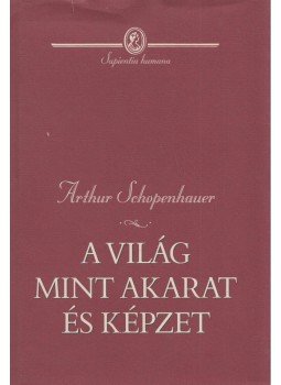 Schopenhauer, Arthur - A világ mint akarat és képzet Schopenhauer, Arthur - A világ mint akarat és képzet, Budapest 2007 antikvár könyv