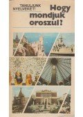 Antal Mária,Heller Anna,Pócs Ilona - Hogy mondjuk oroszul?