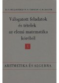 Skljarszkij, D. O.,Csencov, N. N., I. M. Jaglom - Válogatott feladatok és tételek az elemi matematika köréből 1.